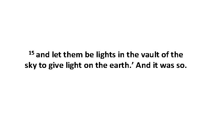 15 and let them be lights in the vault of the sky to give