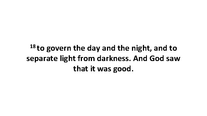 18 to govern the day and the night, and to separate light from darkness.