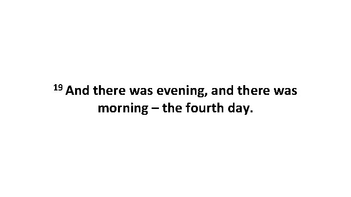 19 And there was evening, and there was morning – the fourth day. 