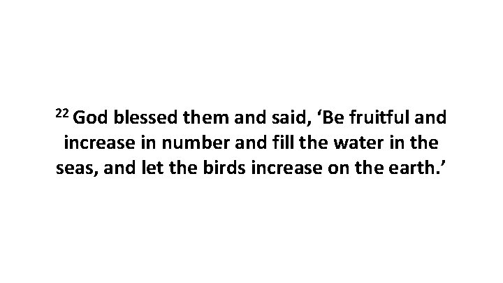 22 God blessed them and said, ‘Be fruitful and increase in number and fill