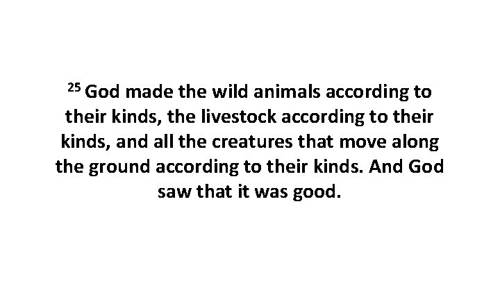 25 God made the wild animals according to their kinds, the livestock according to