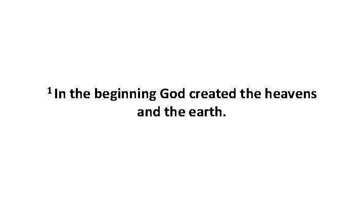 1 In the beginning God created the heavens and the earth. 