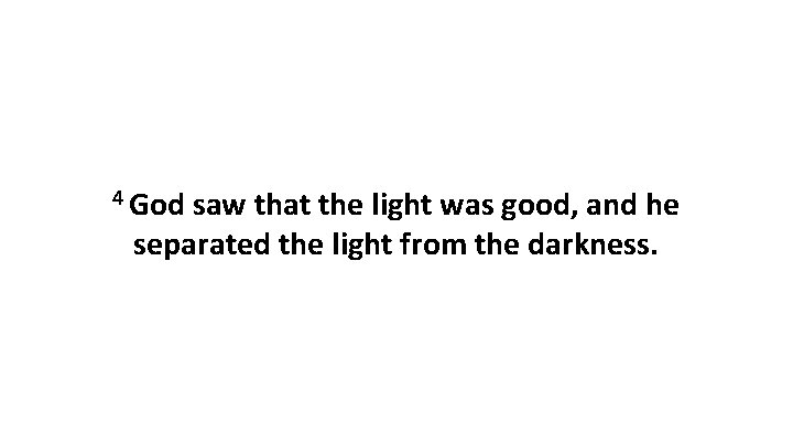4 God saw that the light was good, and he separated the light from