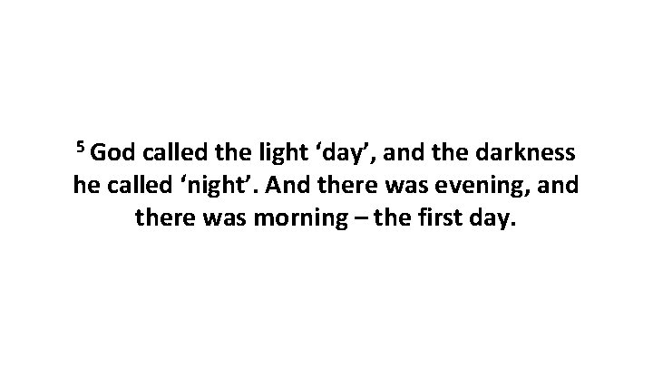 5 God called the light ‘day’, and the darkness he called ‘night’. And there