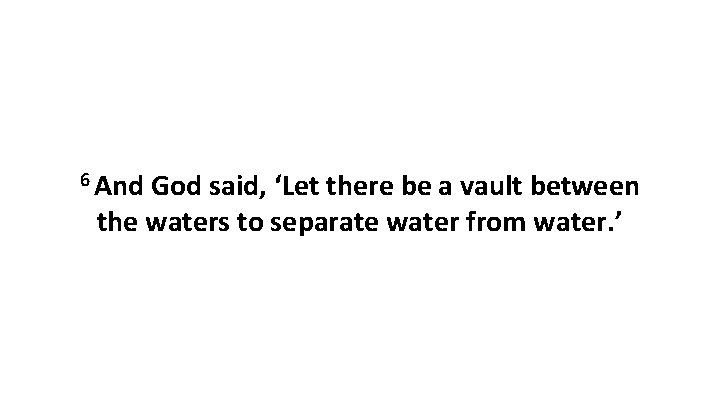 6 And God said, ‘Let there be a vault between the waters to separate