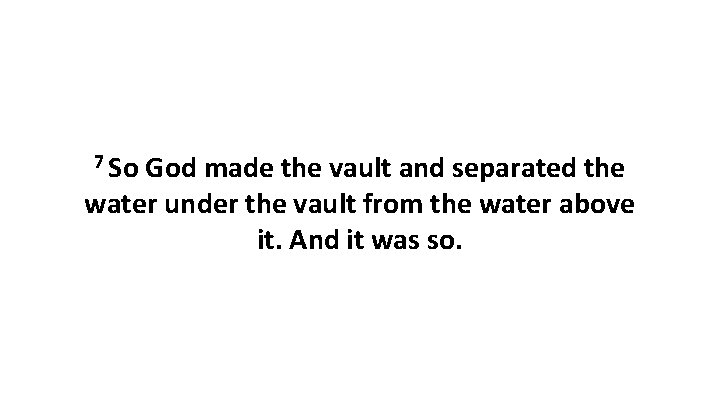 7 So God made the vault and separated the water under the vault from