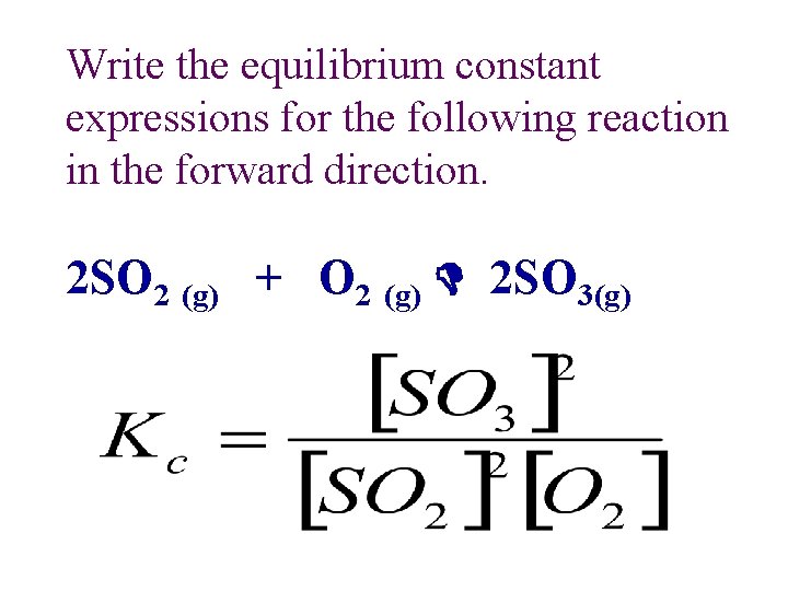 Write the equilibrium constant expressions for the following reaction in the forward direction. 2