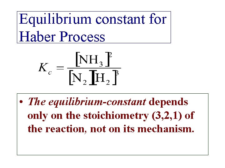 Equilibrium constant for Haber Process • The equilibrium-constant depends only on the stoichiometry (3,