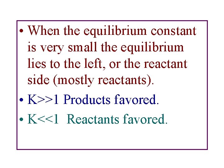 • When the equilibrium constant is very small the equilibrium lies to the