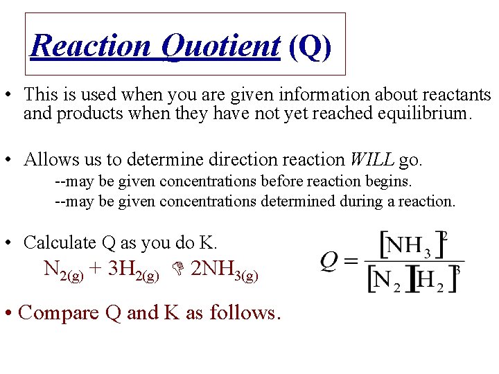 Reaction Quotient (Q) • This is used when you are given information about reactants