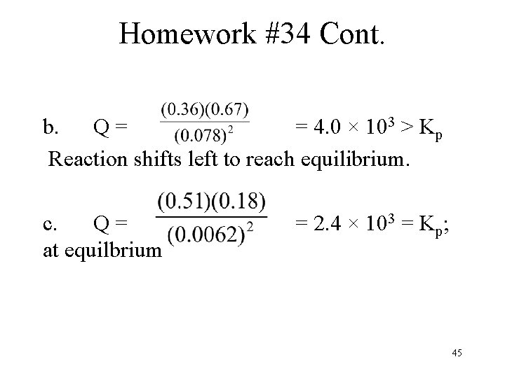 Homework #34 Cont. b. Q= = 4. 0 × 103 > Kp Reaction shifts