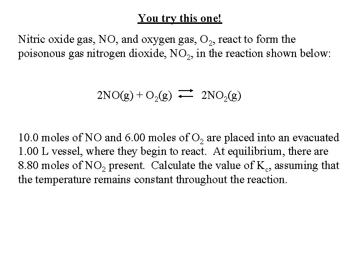 You try this one! Nitric oxide gas, NO, and oxygen gas, O 2, react