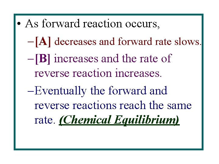  • As forward reaction occurs, – [A] decreases and forward rate slows. –