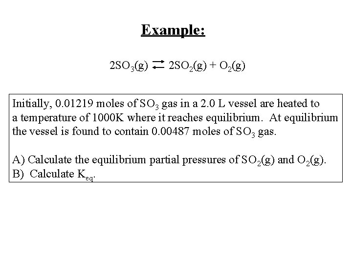 Example: 2 SO 3(g) 2 SO 2(g) + O 2(g) Initially, 0. 01219 moles