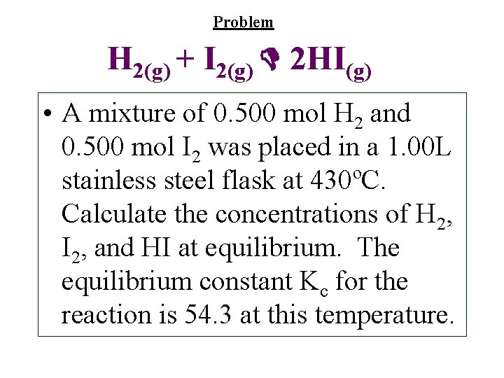 Problem H 2(g) + I 2(g) 2 HI(g) • A mixture of 0. 500