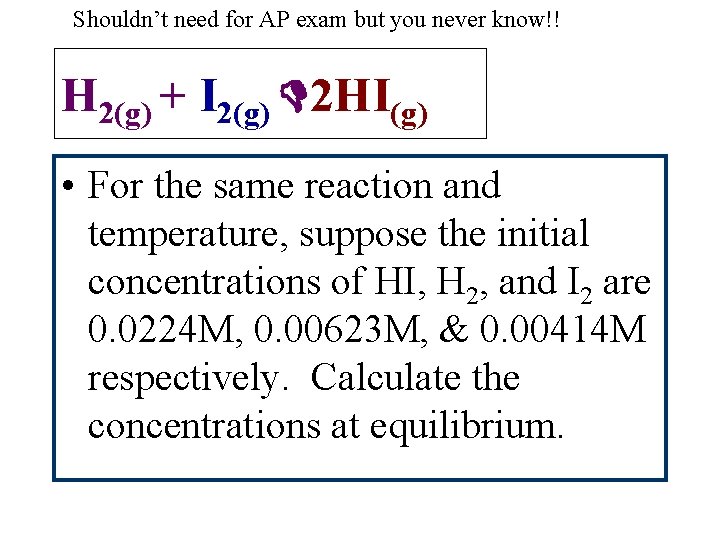 Shouldn’t need for AP exam but you never know!! H 2(g) + I 2(g)