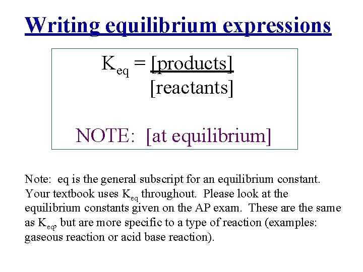 Writing equilibrium expressions Keq = [products] [reactants] NOTE: [at equilibrium] Note: eq is the