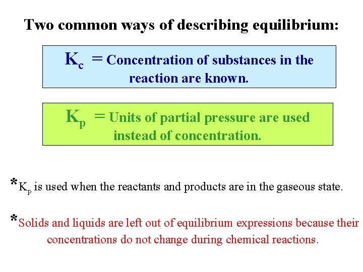 Two common ways of describing equilibrium: Kc = Concentration of substances in the reaction