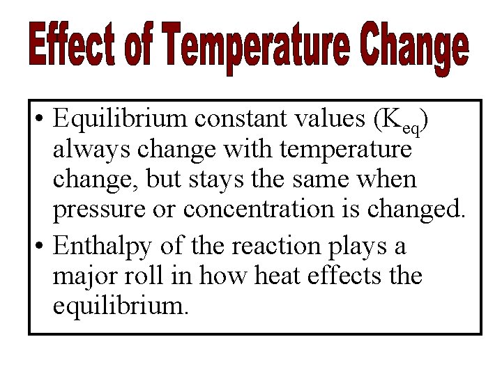  • Equilibrium constant values (Keq) always change with temperature change, but stays the