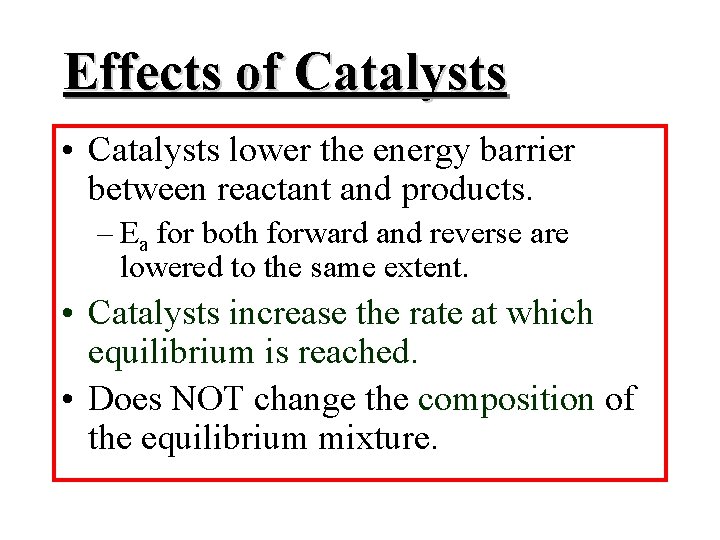 Effects of Catalysts • Catalysts lower the energy barrier between reactant and products. –