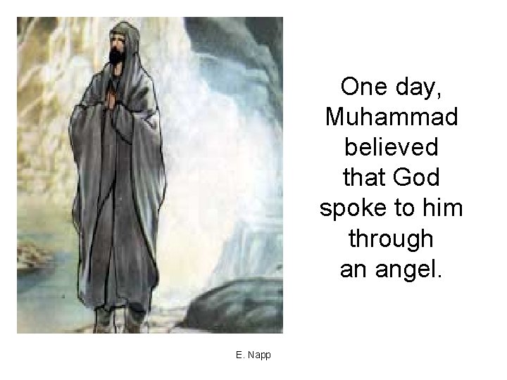 One day, Muhammad believed that God spoke to him through an angel. E. Napp