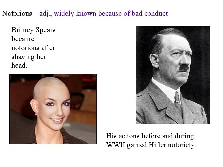 Notorious – adj. , widely known because of bad conduct Britney Spears became notorious