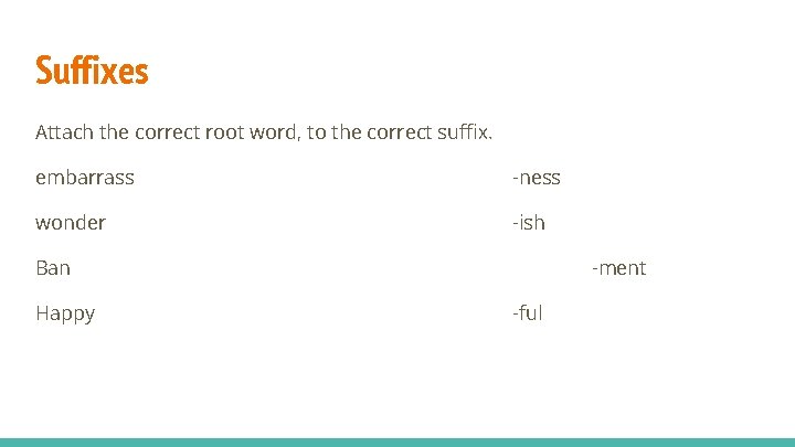 Suffixes Attach the correct root word, to the correct suffix. embarrass -ness wonder -ish