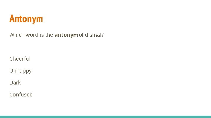 Antonym Which word is the antonym of dismal? Cheerful Unhappy Dark Confused 