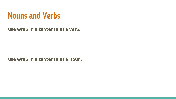 Nouns and Verbs Use wrap in a sentence as a verb. Use wrap in