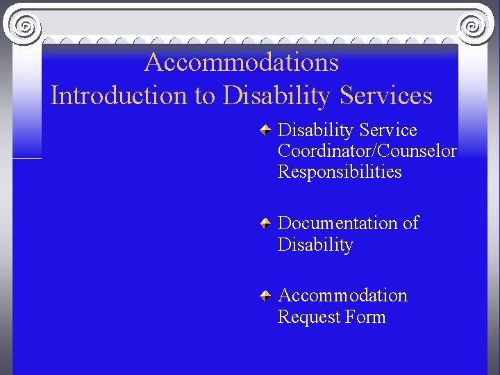 Accommodations Introduction to Disability Services Disability Service Coordinator/Counselor Responsibilities Documentation of Disability Accommodation Request