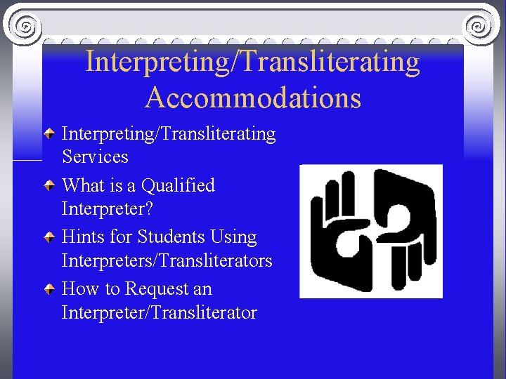 Interpreting/Transliterating Accommodations Interpreting/Transliterating Services What is a Qualified Interpreter? Hints for Students Using Interpreters/Transliterators