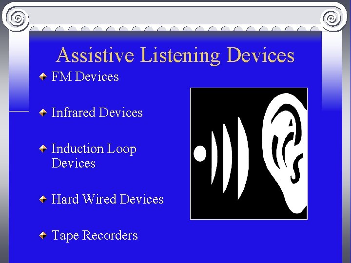 Assistive Listening Devices FM Devices Infrared Devices Induction Loop Devices Hard Wired Devices Tape