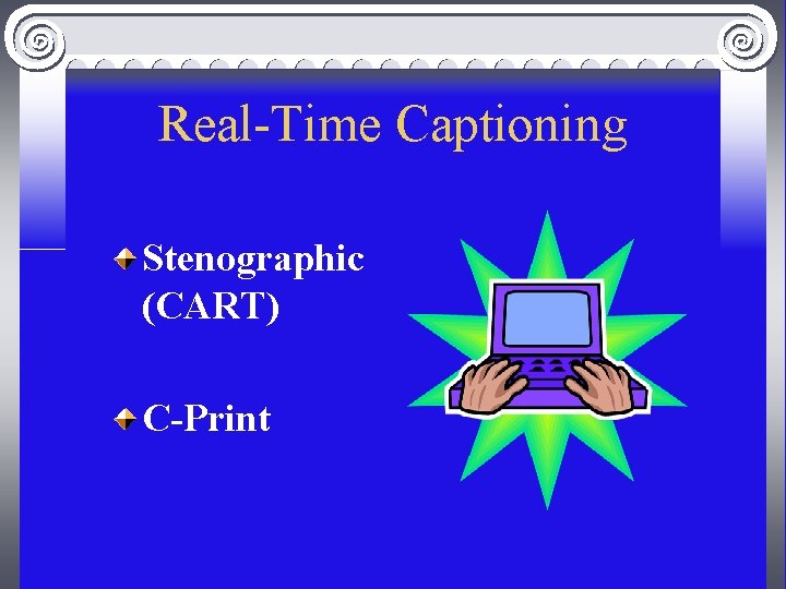 Real-Time Captioning Stenographic (CART) C-Print 