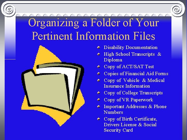 Organizing a Folder of Your Pertinent Information Files Disability Documentation High School Transcripts &