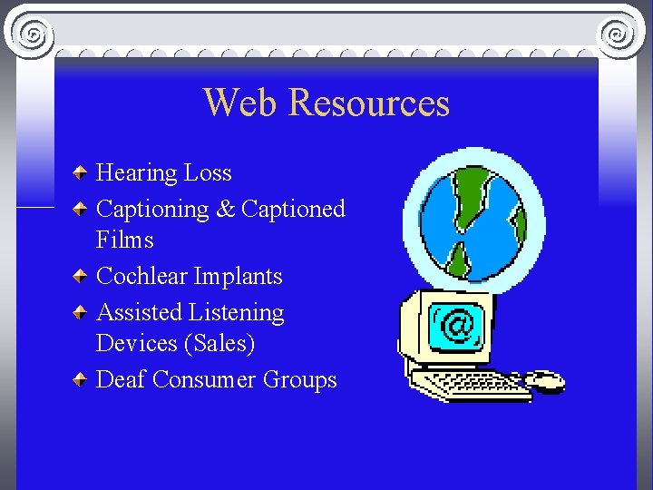 Web Resources Hearing Loss Captioning & Captioned Films Cochlear Implants Assisted Listening Devices (Sales)
