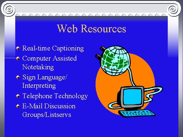 Web Resources Real-time Captioning Computer Assisted Notetaking Sign Language/ Interpreting Telephone Technology E-Mail Discussion