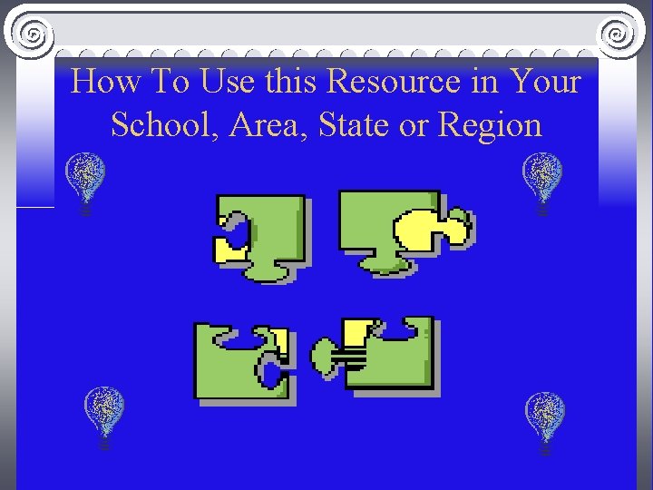 How To Use this Resource in Your School, Area, State or Region 