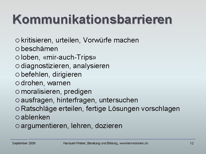 Kommunikationsbarrieren kritisieren, urteilen, Vorwürfe machen beschämen loben, «mir-auch-Trips» diagnostizieren, analysieren befehlen, dirigieren drohen, warnen