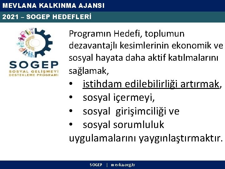 MEVLANA KALKINMA AJANSI 2021 – SOGEP HEDEFLERİ Programın Hedefi, toplumun dezavantajlı kesimlerinin ekonomik ve