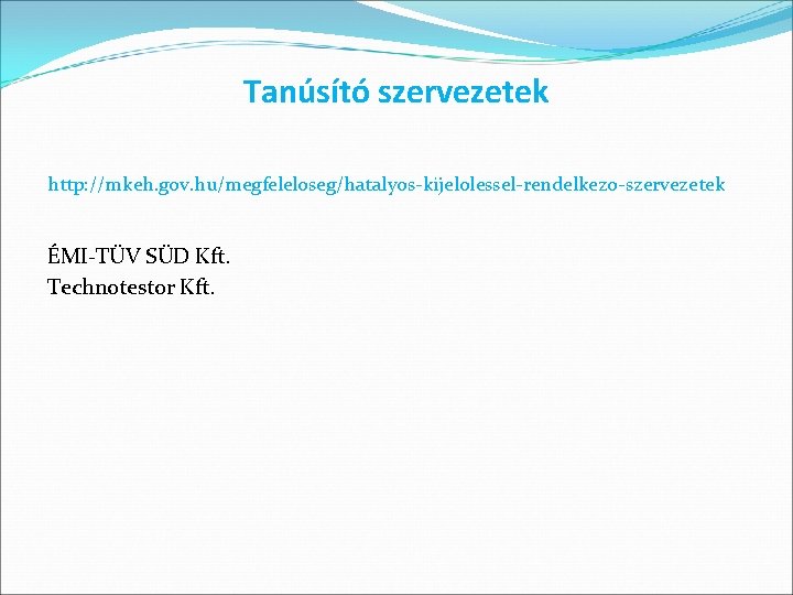 Tanúsító szervezetek http: //mkeh. gov. hu/megfeleloseg/hatalyos-kijelolessel-rendelkezo-szervezetek ÉMI-TÜV SÜD Kft. Technotestor Kft. 