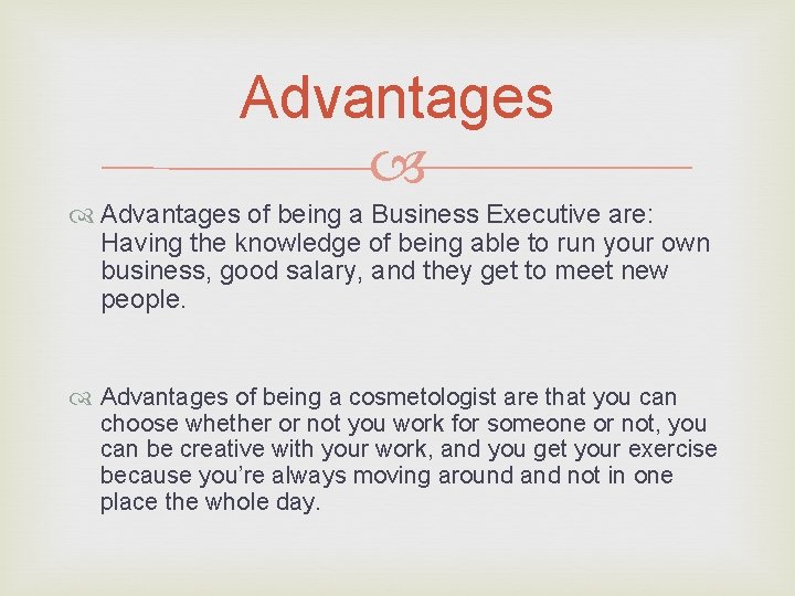Advantages of being a Business Executive are: Having the knowledge of being able to