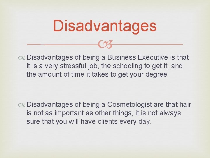 Disadvantages of being a Business Executive is that it is a very stressful job,