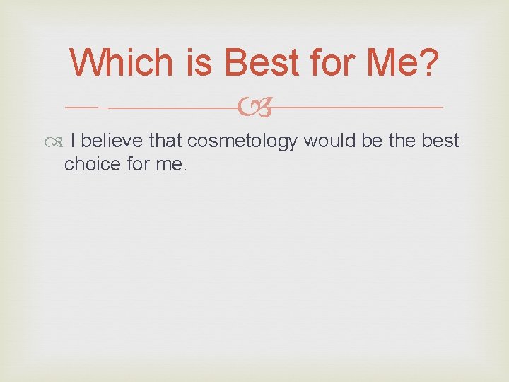 Which is Best for Me? I believe that cosmetology would be the best choice