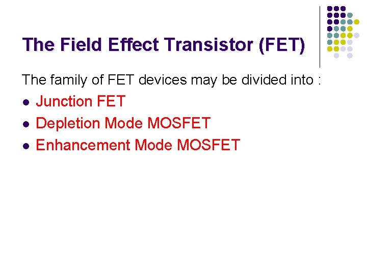The Field Effect Transistor (FET) The family of FET devices may be divided into