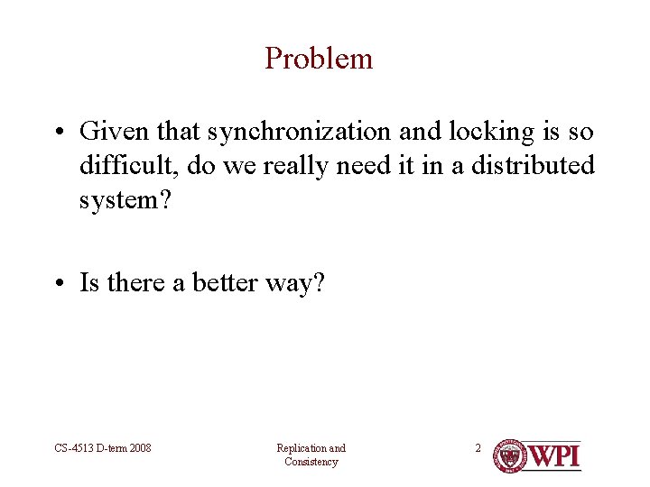 Problem • Given that synchronization and locking is so difficult, do we really need Problem • Given that synchronization and locking is so difficult, do we really need