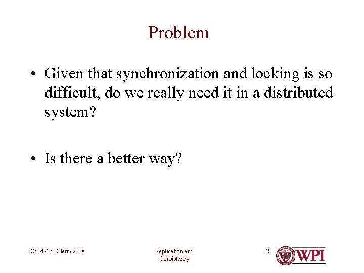 Problem • Given that synchronization and locking is so difficult, do we really need