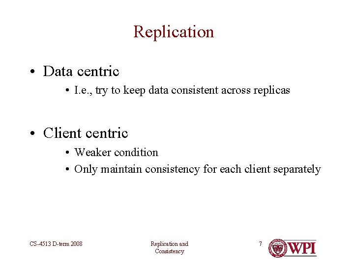 Replication • Data centric • I. e. , try to keep data consistent across