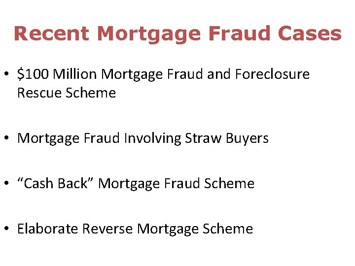 Recent Mortgage Fraud Cases • $100 Million Mortgage Fraud and Foreclosure Rescue Scheme •