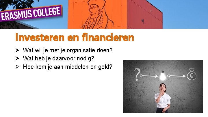 Investeren en financieren Ø Wat wil je met je organisatie doen? Ø Wat heb