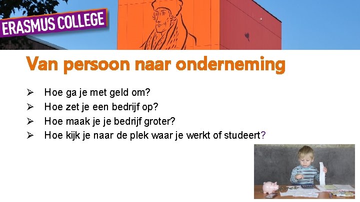 Van persoon naar onderneming Ø Ø Hoe ga je met geld om? Hoe zet